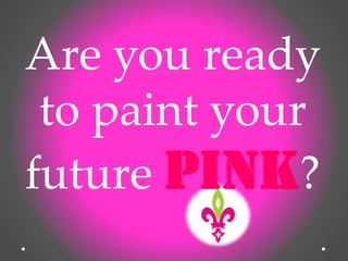 Are you ready to paint your future PINK? 