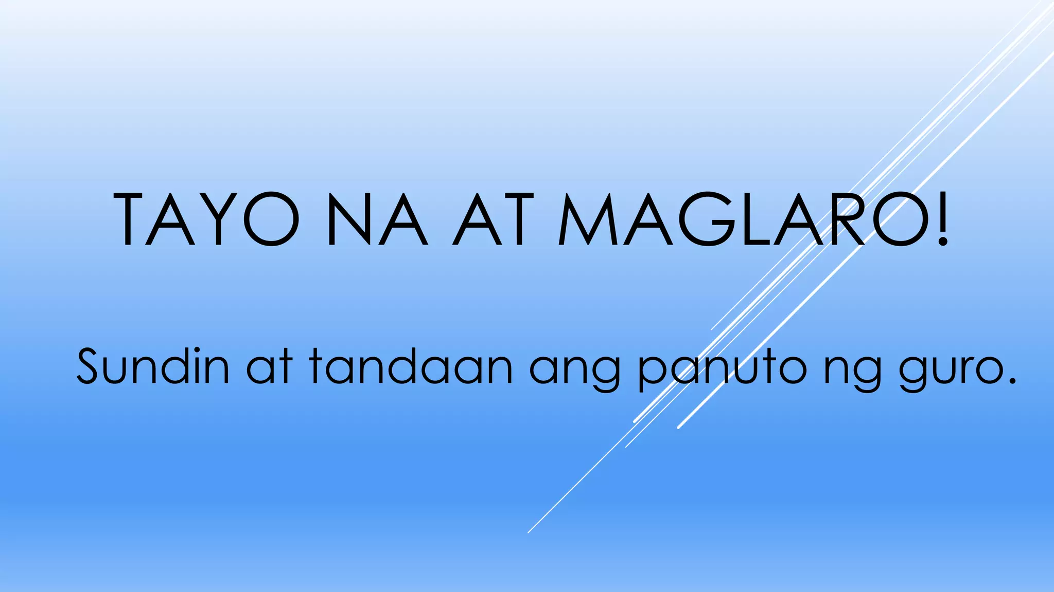 TAYO NA AT MAGLARO!
Sundin at tandaan ang panuto ng guro.