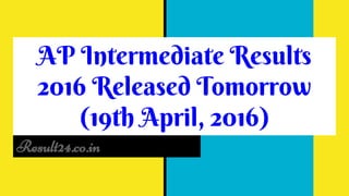 AP Intermediate Results
2016 Released Tomorrow
(19th April, 2016)
Result24.co.in
 
