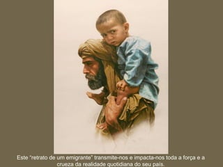 Este “retrato de um emigrante” transmite-nos e impacta-nos toda a força e a crueza da realidade quotidiana do seu país. 