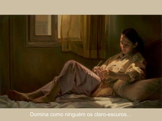 Domina como ninguém os claro-escuros… 