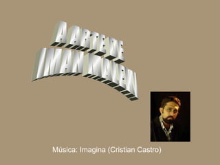 A ARTE DE  IMAN MALEKI Música: Imagina (Cristian Castro) 