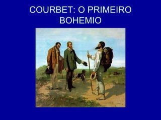 COURBET: O PRIMEIRO
BOHEMIO
 