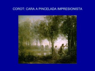 COROT: CARA A PINCELADA IMPRESIONISTA
 