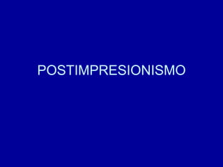 POSTIMPRESIONISMO
 