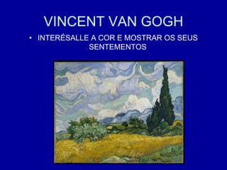 VINCENT VAN GOGH
• INTERÉSALLE A COR E MOSTRAR OS SEUS
SENTEMENTOS
 