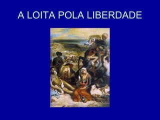 A LOITA POLA LIBERDADE
 