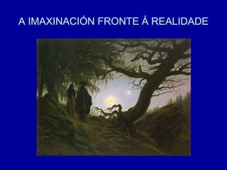 A IMAXINACIÓN FRONTE Á REALIDADE
 