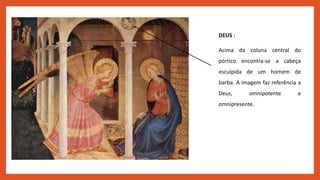 DEUS :
Acima da coluna central do
pórtico encontra-se a cabeça
esculpida de um homem de
barba. A imagem faz referência a
Deus, omnipotente e
omnipresente.
 