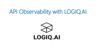 API Observability with LOGIQ.AI
 