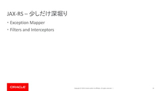 Copyright © 2019, Oracle and/or its affiliates. All rights reserved. |
JAX-RS – 少しだけ深堀り
• Exception Mapper
• Filters and Interceptors
14
 