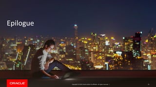 Copyright © 2019, Oracle and/or its affiliates. All rights reserved. |
Epilogue
70
 