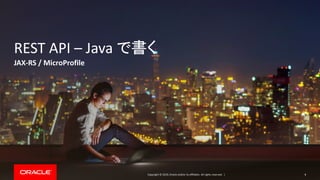 Copyright © 2019, Oracle and/or its affiliates. All rights reserved. |
REST API – Java で書く
JAX-RS / MicroProfile
8
 