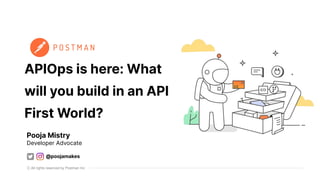 All rights reserved by Postman Inc
APIOps is here: What
will you build in an API
First World?
Pooja Mistry
Developer Advocate
@poojamakes
 
