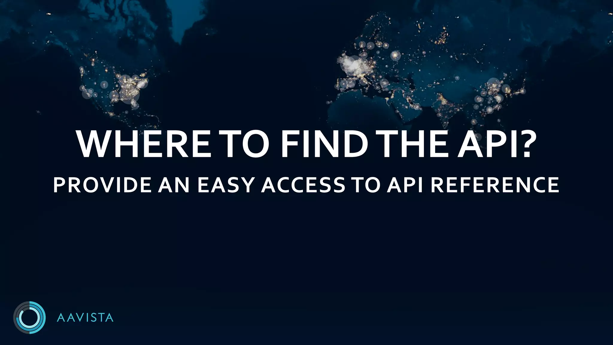 WHERETO FINDTHE API?
PROVIDE AN EASY ACCESS TO API REFERENCE