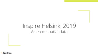 Inspire Helsinki 2019
A sea of spatial data
 