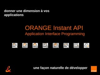 donner une dimension à vos applications une façon naturelle de développer ORANGE Instant API Application Interface Programming 