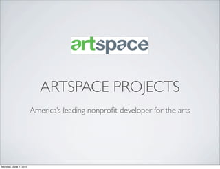 ARTSPACE PROJECTS
                       America’s leading nonproﬁt developer for the arts




Monday, June 7, 2010
 