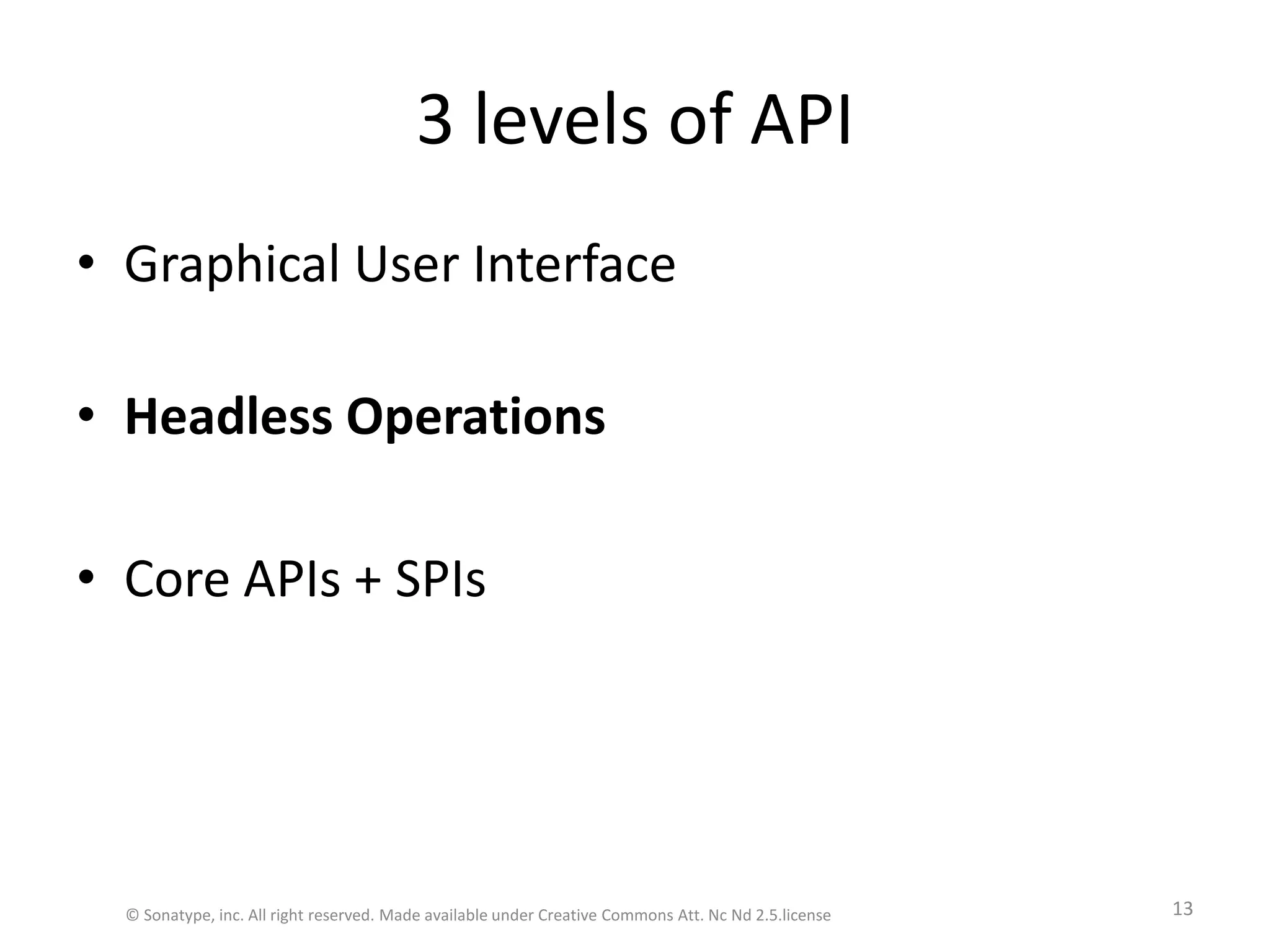 3 levels of APIGraphical User InterfaceHeadless OperationsCore APIs + SPIs© Sonatype, inc. All right reserved. Made available under Creative Commons Att. Nc Nd 2.5.license13