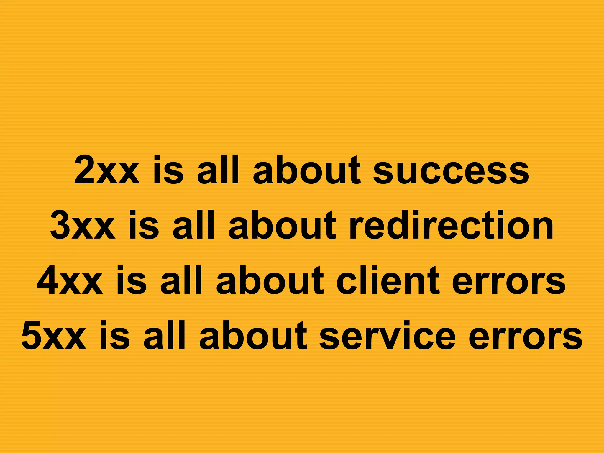 2xx is all about success
3xx is all about redirection
4xx is all about client errors
5xx is all about service errors
 
