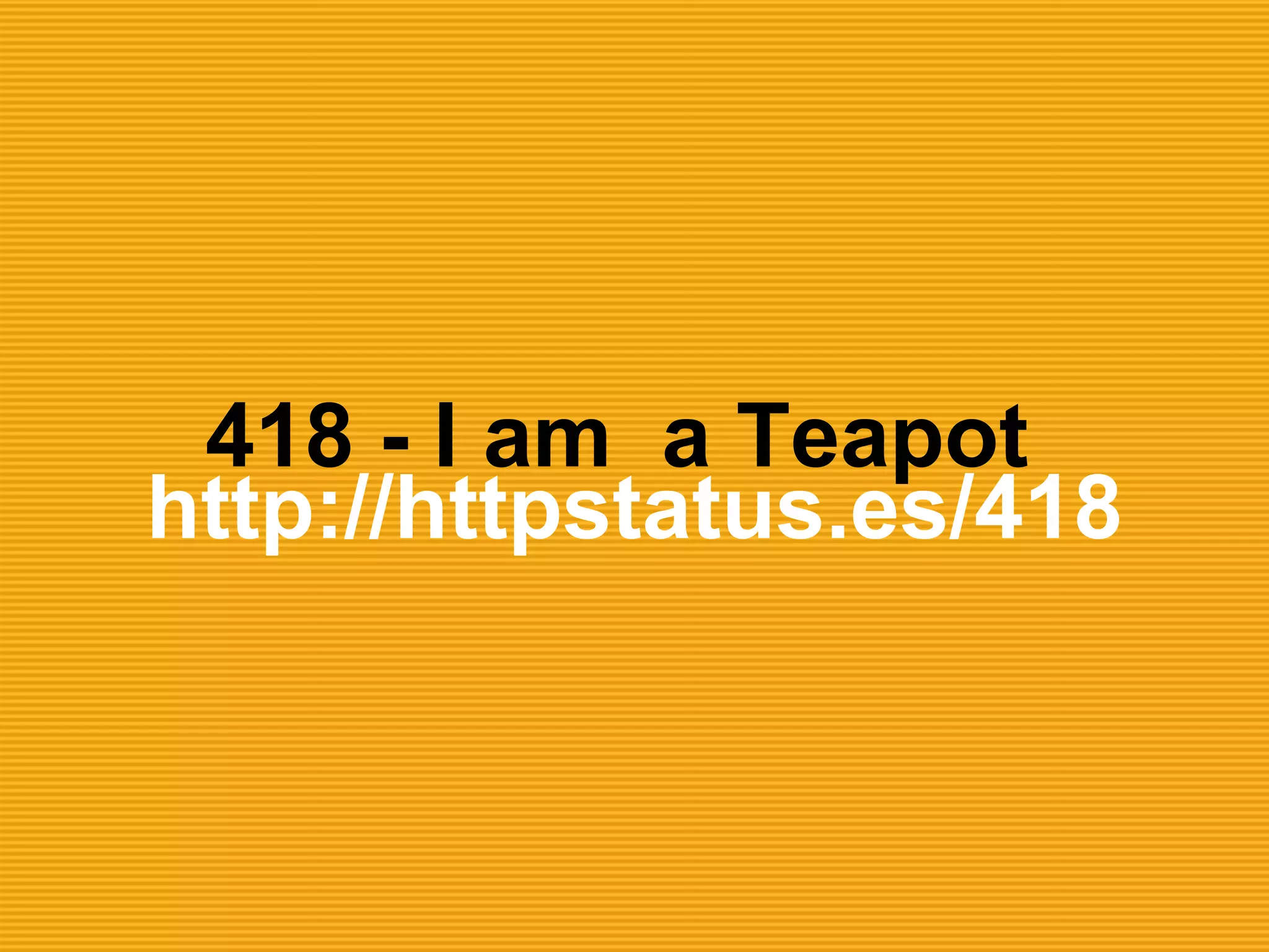 418 - I am a Teapot
http://httpstatus.es/418
 