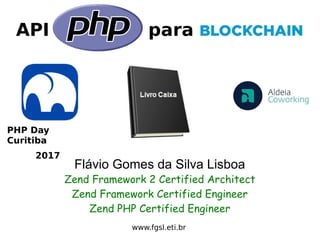 API para
Flávio Gomes da Silva Lisboa
Zend Framework 2 Certified Architect
Zend Framework Certified Engineer
Zend PHP Certified Engineer
PHP Day
Curitiba
2017
www.fgsl.eti.br
 