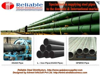 Reliable Steel Distributors. http://www.apipipessupplier.com
Designed by Advent InfoSoft Pvt Ltd. http://www.eindiabusiness.com
 