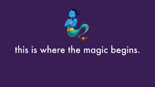 this is where the magic begins.
🧞
 