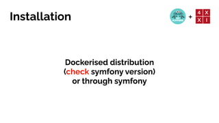 +
Installation
Dockerised distribution
 
(check symfony version)


or through symfony
 