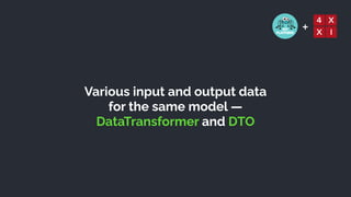 +
Various input and output data


for the same model —


DataTransformer and DTO
 