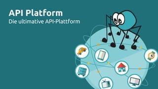 API Platform
Die ultimative API-Plattform
 