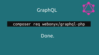 GraphQL
Done.
composer req webonyx/graphql-php
 