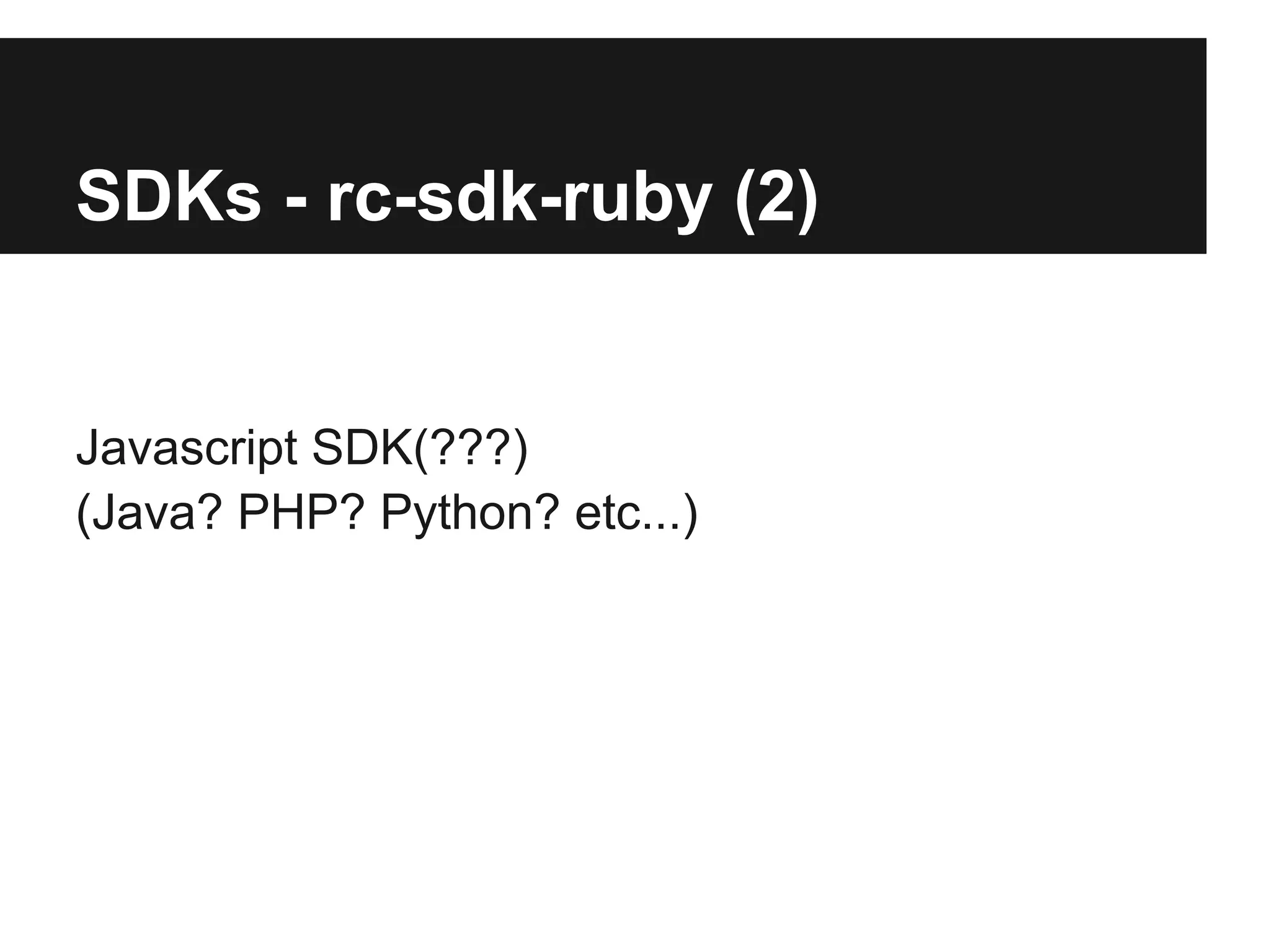 SDKs - rc-sdk-ruby (2)


Javascript SDK(???)
(Java? PHP? Python? etc...)
 