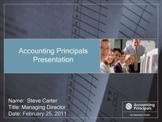 Name:  Steve Carter Title: Managing Director Date : February 25, 2011 Accounting Principals Presentation 