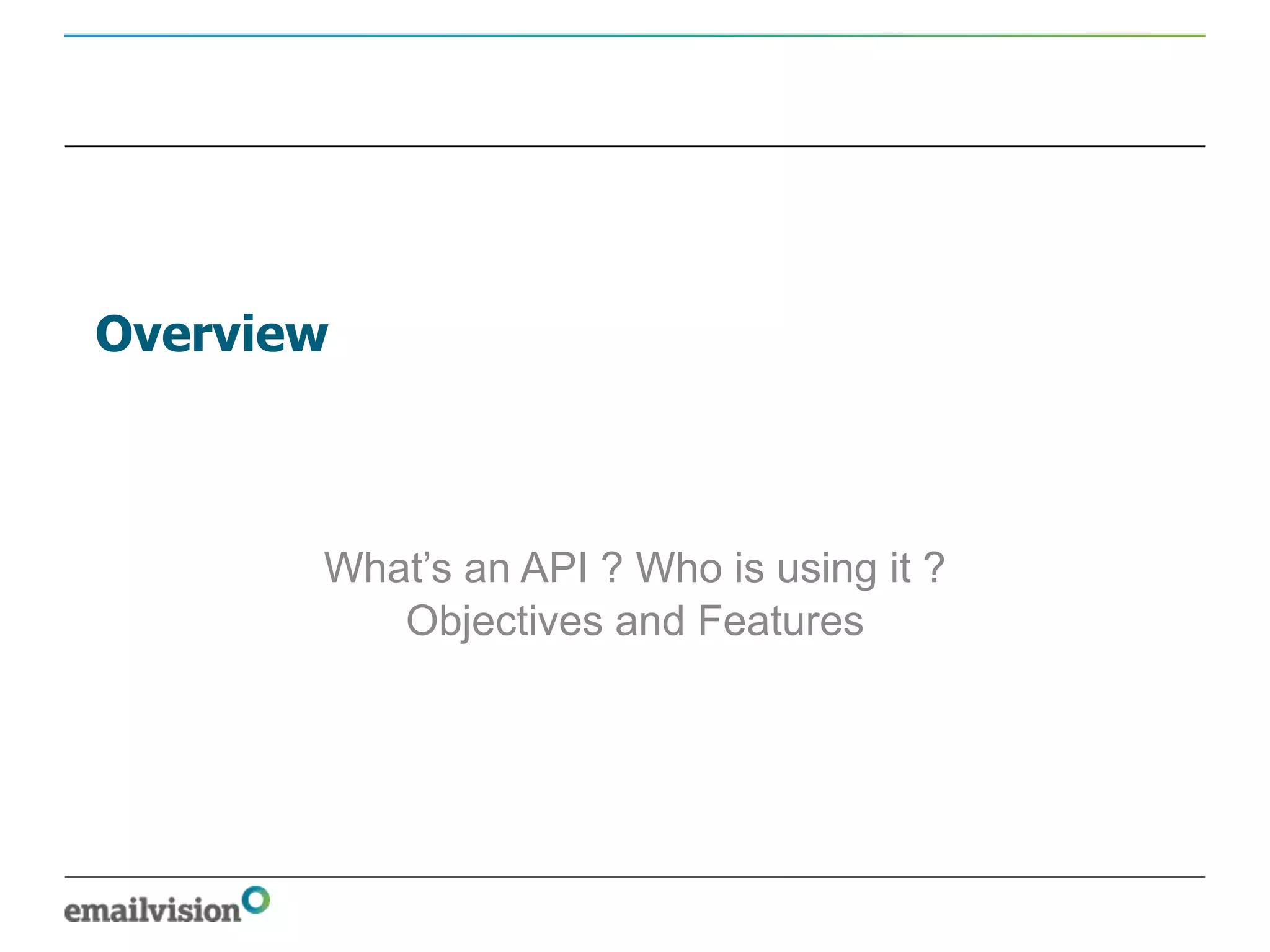 Overview



       What’s an API ? Who is using it ?
          Objectives and Features
 