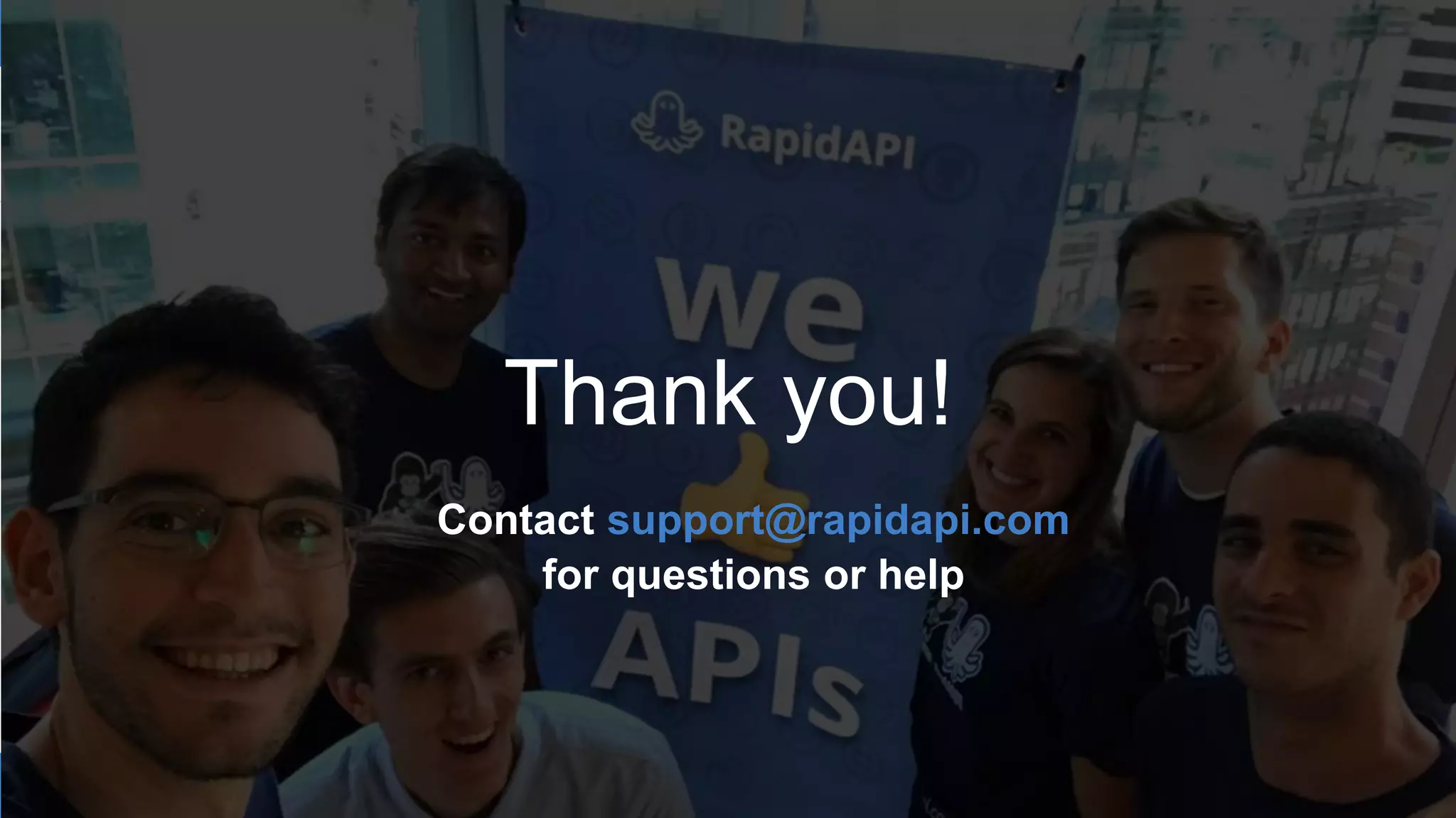 R Software Inc. | 600 California St, San Francisco, CA | www.rapidapi.com
Thank you!
Contact support@rapidapi.com
for questions or help
 