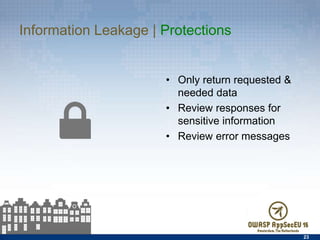 Information Leakage | Protections
•  Only return requested &
needed data
•  Review responses for
sensitive information
•  Review error messages
23
 
