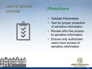 •  Validate Parameters
•  Test for proper protection
of sensitive information
•  Review who has access to
sensitive information
•  Ensure only authorized
users have access to
sensitive information
31
Lack of access controls | Protections
 