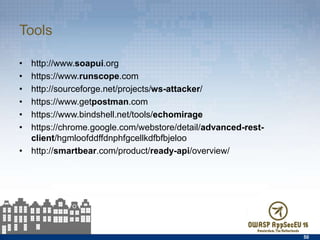 Tools
•  http://www.soapui.org
•  https://www.runscope.com
•  http://sourceforge.net/projects/ws-attacker/
•  https://www.getpostman.com
•  https://www.bindshell.net/tools/echomirage
•  https://chrome.google.com/webstore/detail/advanced-rest-client/
hgmloofddﬀdnphfgcellkdfbfbjeloo
•  http://smartbear.com/product/ready-api/overview/
50
 