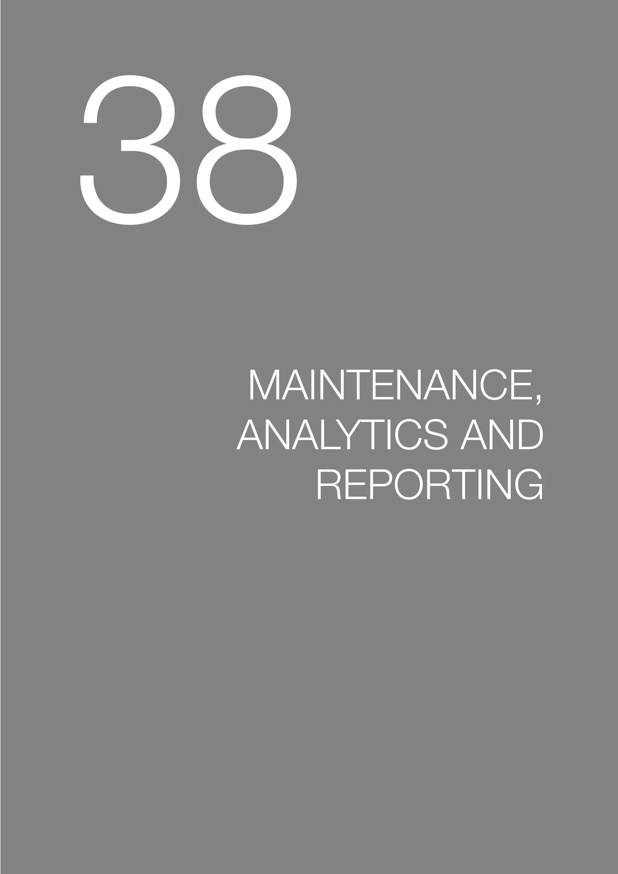 38
MAINTENANCE,
ANALYTICS AND
REPORTING
 