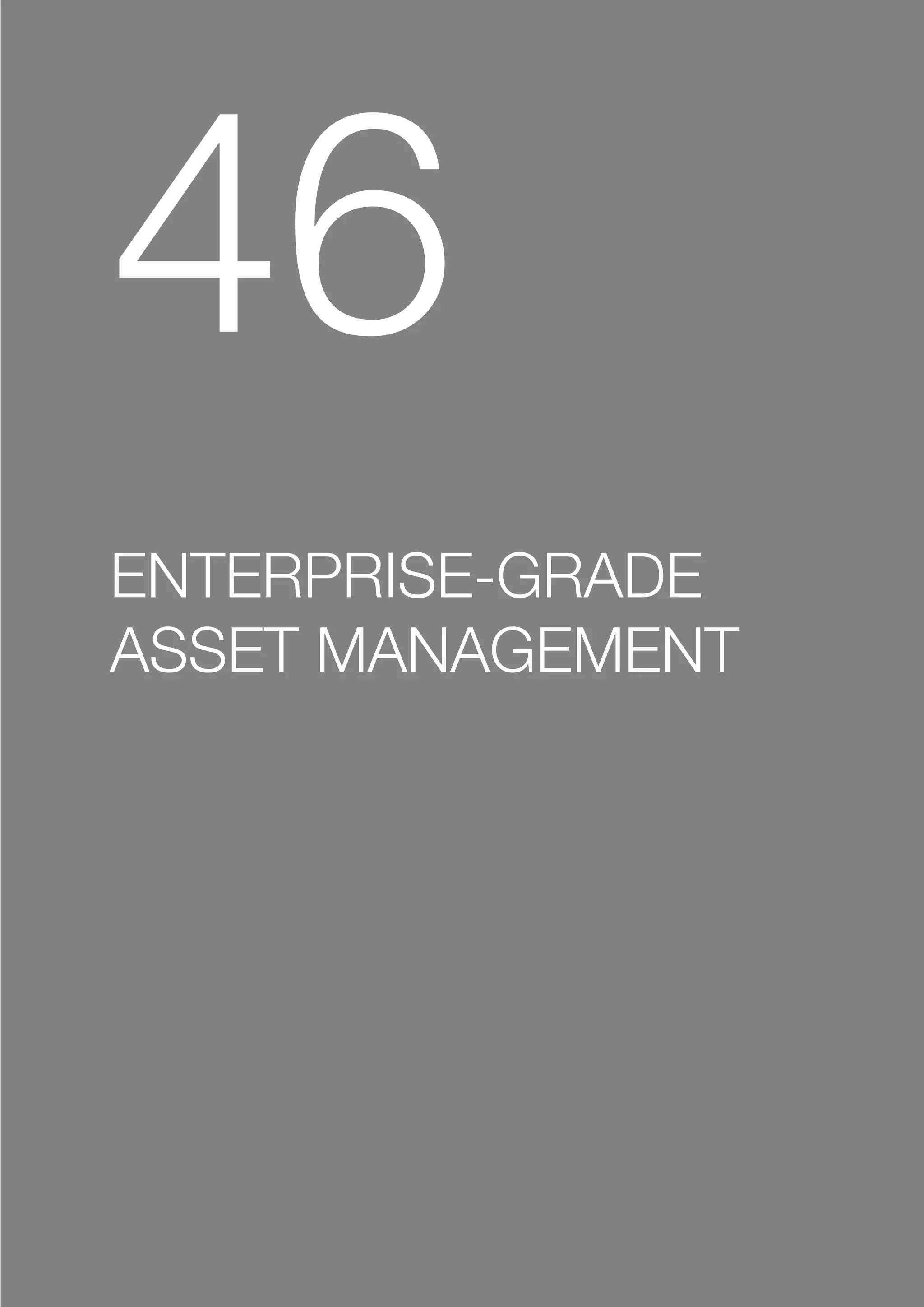 46
ENTERPRISE-GRADE
ASSET MANAGEMENT
 