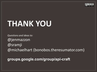 THANK YOU
Questions and ideas to:
@jenmazzon
@sramji
@michaelhart (bonobos.theresumator.com)

groups.google.com/group/api-craft
 