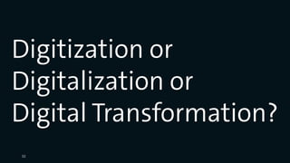 Digitization or
Digitalization or
Digital Transformation?
32
 