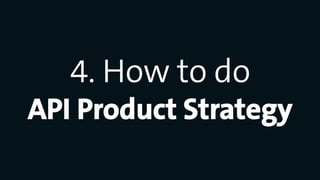 4. How to do
API Product Strategy
 
