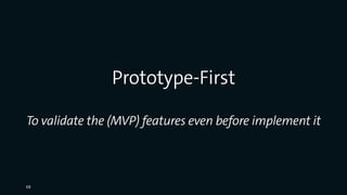 Prototype-First
To validate the (MVP) features even before implement it
68
 