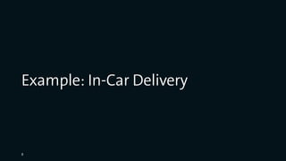 Example: In-Car Delivery
8
 