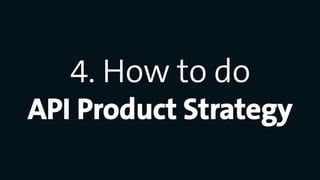 4. How to do
API Product Strategy
 