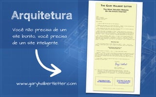 Arquitetura
Você não precisa de um
site bonito, você precisa
de um site inteligente.




 www.garyhalbertletter.com
 