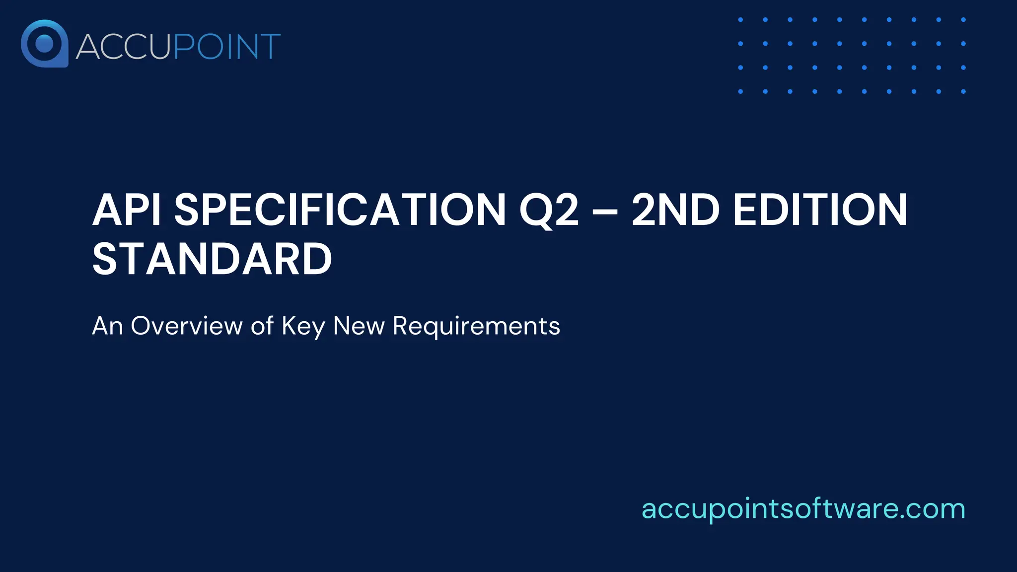 API SPECIFICATION Q2 – 2ND EDITION
STANDARD
An Overview of Key New Requirements
accupointsoftware.com
 