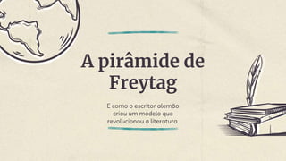 A pirâmide de
Freytag
E como o escritor alemão
criou um modelo que
revolucionou a literatura.
 